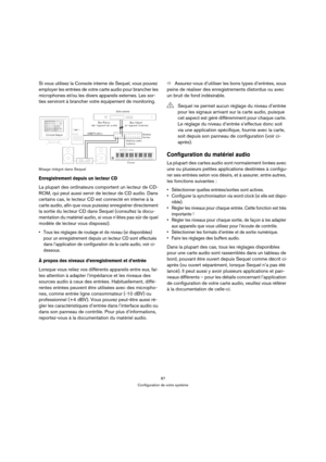 Page 8787
Configuration de votre système
Si vous utilisez la Console interne de Sequel, vous pouvez 
employer les entrées de votre carte audio pour brancher les 
microphones et/ou les divers appareils externes. Les sor-
ties serviront à brancher votre équipement de monitoring.
Mixage intégré dans Sequel
Enregistrement depuis un lecteur CD
La plupart des ordinateurs comportent un lecteur de CD-
ROM, qui peut aussi servir de lecteur de CD audio. Dans 
certains cas, le lecteur CD est connecté en interne à la...