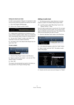 Page 1313
Tutorial 1: Recording
Setting the default save folder
In order to save projects in Sequel, it is important to make 
sure you know where the projects are going to be saved.
1.Go to the Program Settings page.
2.Click on the “Project Location” button.
3.A dialog pops up allowing you to browse you com-
puter and find a suitable location. When you installed Se-
quel it automatically made a location for saving projects.
4.You can click “Create” to make a new folder if you 
would like to save your projects...