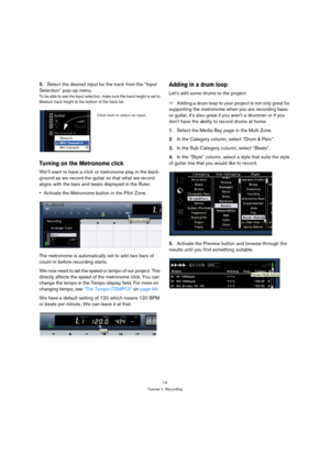 Page 1414
Tutorial 1: Recording
5.Select the desired input for the track from the “Input 
Selection” pop-up menu.
To be able to see the Input selection, make sure the track height is set to 
Medium track height at the bottom of the track list.
Turning on the Metronome click
We’ll want to have a click or metronome play in the back-
ground as we record the guitar so that what we record 
aligns with the bars and beats displayed in the Ruler.
Activate the Metronome button in the Pilot Zone.
The metronome is...