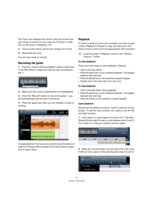 Page 1616
Tutorial 1: Recording
The Tuner also displays the current note and octave that 
your string is tuned to. In our case, the D string is a little 
flat, so the tuner is displaying “d 2”. 
4.Tune up each string until all your strings are in tune.
5.Deactivate the tuner.
You are now ready to record!
Recording the guitar
1.Click the “Jump to Previous Marker” button a few times 
in the Pilot Zone to make sure that we start recording at 
bar 1.
2.Make sure that cycle is deactivated (not highlighted).
3.Click...