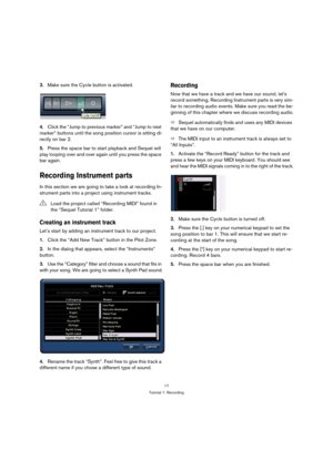 Page 1717
Tutorial 1: Recording
3.Make sure the Cycle button is activated.
4.Click the “Jump to previous marker” and “Jump to next 
marker” buttons until the song position cursor is sitting di-
rectly on bar 2.
5.Press the space bar to start playback and Sequel will 
play looping over and over again until you press the space 
bar again.
Recording Instrument parts
In this section we are going to take a look at recording In-
strument parts into a project using instrument tracks.
Creating an instrument track
Let’s...