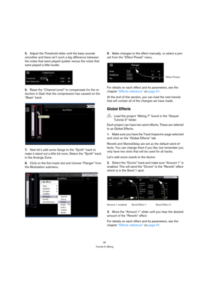 Page 3030
Tutorial 3: Mixing
5.Adjust the Threshold slider until the bass sounds 
smoother and there isn’t such a big difference between 
the notes that were played quieter versus the notes that 
were played a little louder.
6.Raise the “Channel Level” to compensate for the re-
duction in Gain that the compression has caused on the 
“Bass” track.
7.Next let’s add some flange to the “Synth” track to 
make it stand out a little bit more. Select the “Synth” track 
in the Arrange Zone.
8.Click on the first insert...