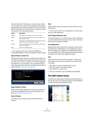 Page 4040
The Pilot Zone
Along the bottom of the dialog is a pop-up menu where 
you can select the location of your projects. Any projects 
located within that location will appear in the list on the left 
side of the dialog. You can then click on a project to select 
it and perform the following functions.
You can also use the key command [Ctrl]/[Com-
mand]+[Shift]+[M] to access the Manage Projects dialog.
Export Project as Audio File…
Selecting this option opens up a dialog which allows you 
to export your...