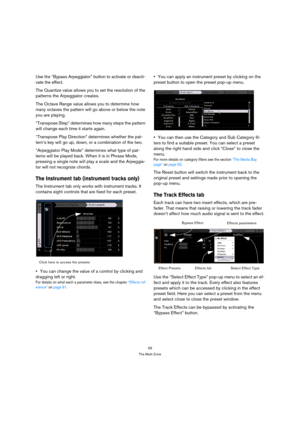 Page 5959
The Multi Zone
Use the “Bypass Arpeggiator” button to activate or deacti-
vate the effect.
The Quantize value allows you to set the resolution of the 
patterns the Arpeggiator creates.
The Octave Range value allows you to determine how 
many octaves the pattern will go above or below the note 
you are playing.
“Transpose Step” determines how many steps the pattern 
will change each time it starts again.
“Transpose Play Direction” determines whether the pat-
tern’s key will go up, down, or a...