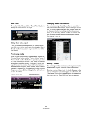 Page 6464
The Multi Zone
Reset Filters
To reset all of the filters, click the “Reset Filters” button in 
the top left hand corner of the page.
Adding Media to the project
Once you have found the media you are looking for you 
can click on one of the results and either drag and drop it 
directly into the Arrange Zone or preview it to hear it first 
(see below).
Previewing media
In the top right hand corner of the Media Bay page is the 
“Preview Mode” button and the “Preview Volume” slider. If 
Preview Mode is...