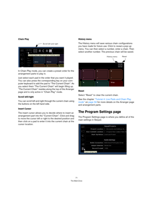 Page 7171
The Multi Zone
Chain Play
In Chain Play mode, you can create a preset order for the 
arrangement parts to play in.
Just select each pad in the order that you want it played. 
You can also press the corresponding key on your com-
puter keyboard to add the pad to “The Current Chain”. As 
you select them “The Current Chain” will begin filling up. 
“The Current Chain” resides along the top of the Arranger 
page and is only active in “Chain Play” mode.
Scroll left/right
You can scroll left and right...