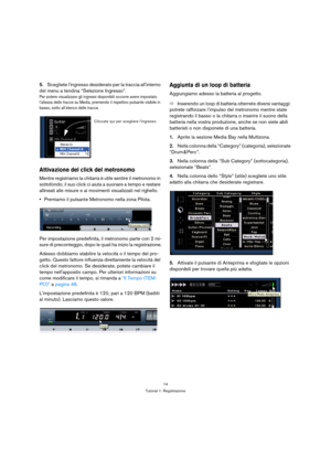 Page 1414
Tutorial 1: Registrazione
5.Scegliete lingresso desiderato per la traccia allinterno 
del menu a tendina “Selezione Ingresso”.
Per potere visualizzare gli ingressi disponibili occorre avere impostato 
l’altezza delle tracce su Media, premendo il rispettivo pulsante visibile in 
basso, sotto all’elenco delle tracce.
Attivazione del click del metronomo
Mentre registriamo la chitarra è utile sentire il metronomo in 
sottofondo; il suo click ci aiuta a suonare a tempo e restare 
allineati alle misure e ai...