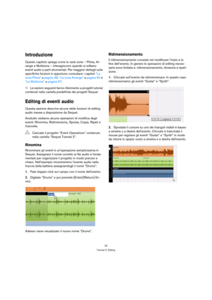 Page 2020
Tutorial 2: Editing
Introduzione
Questo capitolo spiega come le varie zone – Pilota, Ar-
range e Multizona – interagiscono quando si editano 
eventi audio e parti strumentali. Per maggiori dettagli sulle 
specifiche funzioni è opportuno consultare i capitoli “La 
zona Pilota” a pagina 38, “La zona Arrange” a pagina 50 e 
“La Multizona” a pagina 57.
ÖLe sezioni seguenti fanno riferimento a progetti tutorial 
contenuti nella cartella predefinita dei progetti Sequel.
Editing di eventi audio 
Questa...