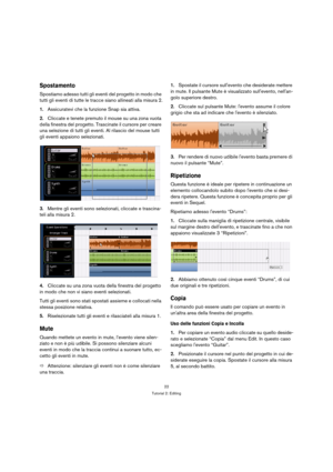 Page 2222
Tutorial 2: Editing
Spostamento
Spostiamo adesso tutti gli eventi del progetto in modo che 
tutti gli eventi di tutte le tracce siano allineati alla misura 2.
1.Assicuratevi che la funzione Snap sia attiva.
2.Cliccate e tenete premuto il mouse su una zona vuota 
della finestra del progetto. Trascinate il cursore per creare 
una selezione di tutti gli eventi. Al rilascio del mouse tutti 
gli eventi appaiono selezionati.
3.Mentre gli eventi sono selezionati, cliccate e trascina-
teli alla misura 2....