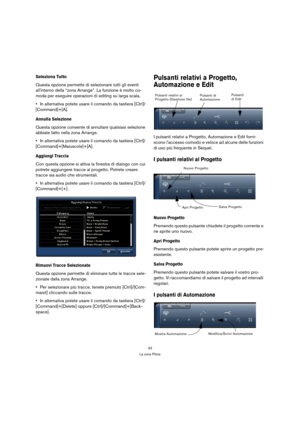 Page 4343
La zona Pilota
Seleziona Tutto
Questa opzione permette di selezionare tutti gli eventi 
allinterno della “zona Arrange”. La funzione è molto co-
moda per eseguire operazioni di editing su larga scala.
In alternativa potete usare il comando da tastiera [Ctrl]/
[Command]+[A].
Annulla Selezione
Questa opzione consente di annullare qualsiasi selezione 
abbiate fatto nella zona Arrange.
In alternativa potete usare il comando da tastiera [Ctrl]/
[Command]+[Maiuscole]+[A].
Aggiungi Traccia
Con questa opzione...