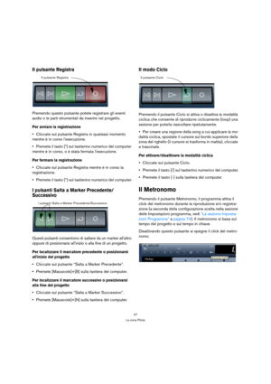 Page 4747
La zona Pilota
Il pulsante Registra
Premendo questo pulsante potete registrare gli eventi 
audio o le parti strumentali da inserire nel progetto.
Per avviare la registrazione
Cliccate sul pulsante Registra in qualsiasi momento 
mentre è in corso lesecuzione.
Premete il tasto [*] sul tastierino numerico del computer 
mentre è in corso, o è stata fermata lesecuzione.
Per fermare la registrazione
Cliccate sul pulsante Registra mentre è in corso la 
registrazione.
Premete il tasto [*] sul tastierino...