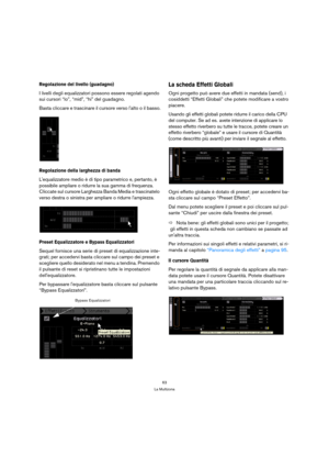 Page 6363
La Multizona
Regolazione del livello (guadagno)
I livelli degli equalizzatori possono essere regolati agendo 
sui cursori “lo”, “mid”, “hi” del guadagno.
Basta cliccare e trascinare il cursore verso lalto o il basso.
Regolazione della larghezza di banda
Lequalizzatore medio è di tipo parametrico e, pertanto, è 
possibile ampliare o ridurre la sua gamma di frequenza. 
Cliccate sul cursore Larghezza Banda Media e trascinatelo 
verso destra o sinistra per ampliare o ridurre lampiezza.
Preset...