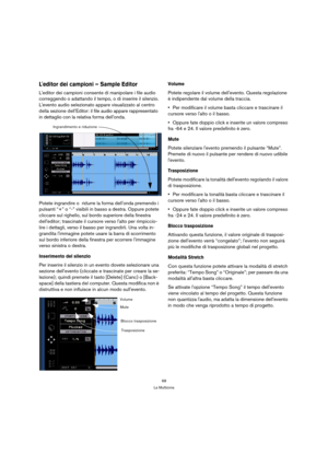 Page 6868
La Multizona
Leditor dei campioni – Sample Editor
Leditor dei campioni consente di manipolare i file audio 
correggendo o adattando il tempo, o di inserire il silenzio. 
Levento audio selezionato appare visualizzato al centro 
della sezione dellEditor: il file audio appare rappresentato 
in dettaglio con la relativa forma dellonda.
Potete ingrandire o  ridurre la forma dellonda premendo i 
pulsanti “+” o “-” visibili in basso a destra. Oppure potete 
cliccare sul righello, sul bordo superiore della...