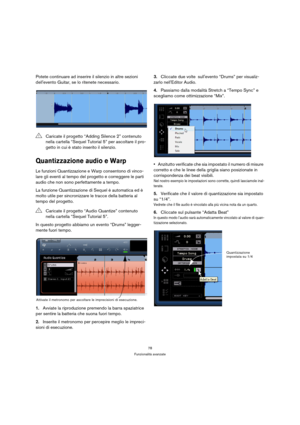 Page 7878
Funzionalità avanzate
Potete continuare ad inserire il silenzio in altre sezioni 
dellevento Guitar, se lo ritenete necessario.
Quantizzazione audio e Warp
Le funzioni Quantizzazione e Warp consentono di vinco-
lare gli eventi al tempo del progetto e correggere le parti 
audio che non sono perfettamente a tempo.
La funzione Quantizzazione di Sequel è automatica ed è 
molto utile per sincronizzare le tracce della batteria al 
tempo del progetto.
In questo progetto abbiamo un evento “Drums” legger-...