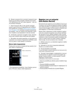 Page 8282
Funzionalità avanzate
3.Attivate il pulsante Ciclo e premete il pulsante di ripro-
duzione per ascoltare il progetto. Noterete che levento 
“03 105 Bb drums 03” non è stato trasposto – tutto me-
rito di Smart Transpose!
ÖSmart Transpose offre un altro grande vantaggio: 
quando usate la traccia di trasposizione per la trasposi-
zione globale (cfr. la sezione “Mostra Traccia Trasposi-
zione” a pagina 44) o cambiate la tonalità fondamentale 
del progetto, i loop non vengono tutti trasportati in paral-...