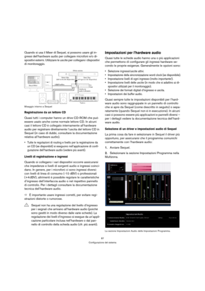 Page 8787
Configurazione del sistema
Quando si usa il Mixer di Sequel, si possono usare gli in-
gressi dell’hardware audio per collegare microfoni e/o di-
spositivi esterni. Utilizzare le uscite per collegare i dispositivi 
di monitoraggio.
Mixaggio interno a Sequel
Registrazione da un lettore CD
Quasi tutti i computer hanno un drive CD-ROM che può 
essere usato anche come normale lettore CD. In alcuni 
casi il lettore CD è collegato internamente all’hardware 
audio per registrare direttamente l’uscita del...