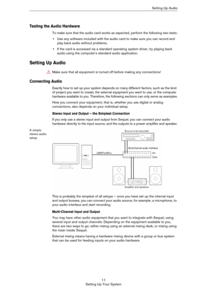 Page 1111
Setting Up Your SystemSetting Up Audio
Testing the Audio Hardware
To make sure that the audio card works as expected, perform the following two tests:
•Use any software included with the audio card to make sure you can record and 
play back audio without problems.
•If the card is accessed via a standard operating system driver, try playing back 
audio using the computer’s standard audio application.
Setting Up Audio
Connecting Audio
Exactly how to set up your system depends on many different factors,...