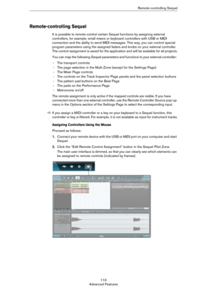 Page 110110
Advanced FeaturesRemote-controlling Sequel
Remote-controlling Sequel
It is possible to remote-control certain Sequel functions by assigning external 
controllers, for example, small mixers or keyboard controllers with USB or MIDI 
connection and the ability to send MIDI messages. This way, you can control special 
program parameters using the assigned faders and knobs on your external controller. 
The control assignment is saved for the application and will be available for all projects.
You can map...