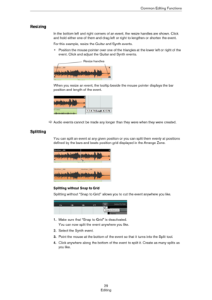 Page 2929
EditingCommon Editing Functions
Resizing
In the bottom left and right corners of an event, the resize handles are shown. Click 
and hold either one of them and drag left or right to lengthen or shorten the event.
For this example, resize the Guitar and Synth events.
•Position the mouse pointer over one of the triangles at the lower left or right of the 
event. Click and adjust the Guitar and Synth events. 
When you resize an event, the tooltip beside the mouse pointer displays the bar 
position and...