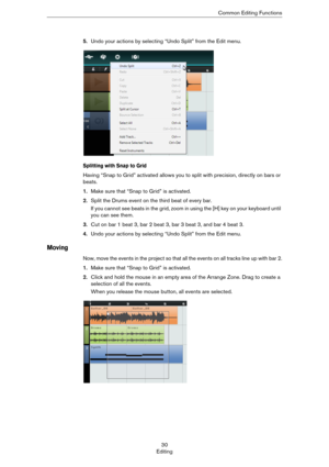 Page 3030
EditingCommon Editing Functions
5.Undo your actions by selecting “Undo Split” from the Edit menu.
Splitting with Snap to Grid
Having “Snap to Grid” activated allows you to split with precision, directly on bars or 
beats.
1.Make sure that “Snap to Grid” is activated.
2.Split the Drums event on the third beat of every bar.
If you cannot see beats in the grid, zoom in using the [H] key on your keyboard until 
you can see them.
3.Cut on bar 1 beat 3, bar 2 beat 3, bar 3 beat 3, and bar 4 beat 3.
4.Undo...