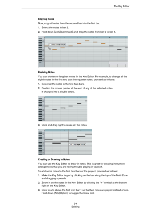 Page 3434
EditingThe Key Editor
Copying Notes
Now, copy all notes from the second bar into the first bar.
1.Select the notes in bar 2.
2.Hold down [Ctrl]/[Command] and drag the notes from bar 2 to bar 1.
Resizing Notes
You can shorten or lengthen notes in the Key Editor. For example, to change all the 
eighth notes in the first two bars into quarter notes, proceed as follows:
1.Select all the notes in the first two bars.
2.Position the mouse pointer at the end of any of the selected notes. 
It changes into a...