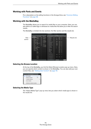 Page 7575
The Arrange ZoneWorking with Parts and Events
Working with Parts and Events
For a description on the editing functions in the Arrange Zone, see “Common Editing 
Functions” on page 28.
Working with the MediaBay 
The MediaBay allows you to search for media files on your computer. Here, you can 
also define so-called tags or attributes for media files that allow you to filter the search 
results. 
The MediaBay is divided into two sections: the filter section and the results list.
Selecting the Browse...