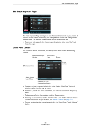 Page 8282
The Multi ZoneThe Track Inspector Page
The Track Inspector Page
The Track Inspector Page allows you to add effects and instruments to your project. It 
features several buttons for showing and hiding different panels with settings for the 
selected track. The selected track’s channel strip is shown on the left.
•To show or hide a panel, click the corresponding button at the top of the Track 
Inspector page. 
Global Panel Controls
The panels for effects, instruments, and the equalizer share most of the...