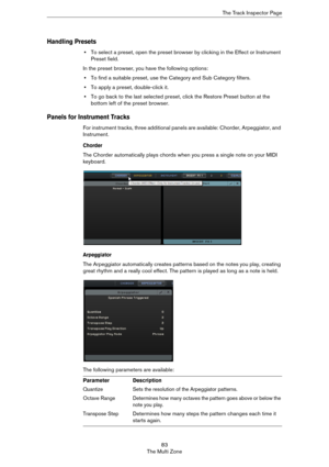 Page 8383
The Multi ZoneThe Track Inspector Page
Handling Presets
•To select a preset, open the preset browser by clicking in the Effect or Instrument 
Preset field.
In the preset browser, you have the following options:
•To find a suitable preset, use the Category and Sub Category filters. 
•To apply a preset, double-click it.
•To go back to the last selected preset, click the Restore Preset button at the 
bottom left of the preset browser.
Panels for Instrument Tracks
For instrument tracks, three additional...