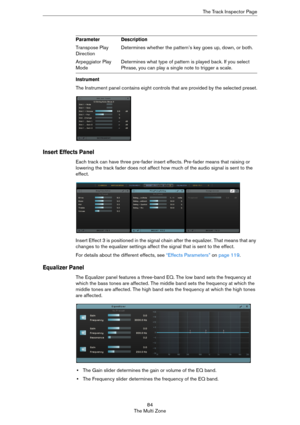 Page 8484
The Multi ZoneThe Track Inspector Page
Instrument
The Instrument panel contains eight controls that are provided by the selected preset.
Insert Effects Panel
Each track can have three pre-fader insert effects. Pre-fader means that raising or 
lowering the track fader does not affect how much of the audio signal is sent to the 
effect.
Insert Effect 3 is positioned in the signal chain after the equalizer. That means that any 
changes to the equalizer settings affect the signal that is sent to the...