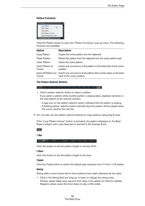 Page 9090
The Multi ZoneThe Editor Page
Pattern Functions
Click the Pattern button to open the “Pattern Functions” pop-up menu. The following 
functions are available: 
The Pattern Selector Buttons
•Click a pattern selector button to select a pattern. 
If you select a pattern while another pattern is playing back, playback switches to 
the new pattern at the next bar position.
- A play icon on the pattern selector button indicates that the pattern is playing.
- A blinking pattern selector button indicates that...