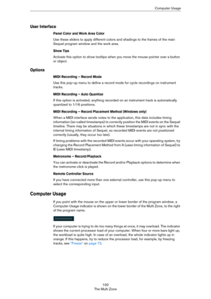 Page 100100
The Multi ZoneComputer Usage
User Interface
Panel Color and Work Area Color
Use these sliders to apply different colors and shadings to the frames of the main 
Sequel program window and the work area.
Show Tips
Activate this option to show tooltips when you move the mouse pointer over a button 
or object.
Options
MIDI Recording – Record Mode
Use this pop-up menu to define a record mode for cycle recordings on instrument 
tracks.
MIDI Recording – Auto Quantize
If this option is activated, anything...