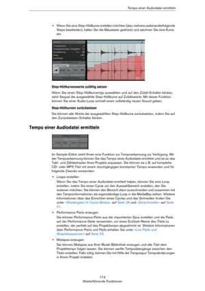 Page 114114
Weiterführende FunktionenTempo einer Audiodatei ermitteln
•Wenn Sie eine Step-Hüllkurve erstellen möchten (also mehrere aufeinanderfolgende 
Steps bearbeiten), halten Sie die Maustaste gedrückt und zeichnen Sie eine Kurve 
ein.
Step-Hüllkurvenwerte zufällig setzen
Wenn Sie einen Step-Hüllkurventyp auswählen und auf den Zufall-Schalter klicken, 
setzt Sequel die ausgewählte Step-Hüllkurve auf Zufallswerte. Mit dieser Funktion 
können Sie einer Audio-Loop schnell einen vollständig neuen Sound geben....