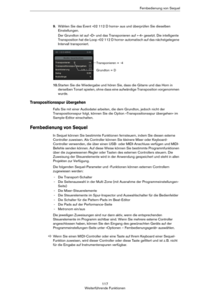 Page 117117
Weiterführende FunktionenFernbedienung von Sequel
9.Wählen Sie das Event »02 112 D horns« aus und überprüfen Sie dieselben 
Einstellungen. 
Der Grundton ist auf »D« und das Transponieren auf »-4« gesetzt. Die intelligente 
Transposition hat die Loop »02 112 D horns« automatisch auf das nächstgelegene 
Intervall transponiert.
10.Starten Sie die Wiedergabe und hören Sie, dass die Gitarre und das Horn in 
derselben Tonart spielen, ohne dass eine aufwändige Transposition vorgenommen 
wurde....