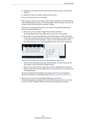 Page 122122
Weiterführende FunktionenQuick Controls
4.Wiederholen Sie diese Schritte für alle anderen Quick Controls, die Sie ändern 
möchten.
5.Deaktivieren Sie den Schalter »Quick Controls lernen«.
Die neue Zuweisung wird nun verwendet.
Sie können die Parameterzuweisungen auch über das PlugIn-Bedienfeld ändern. 
Gehen Sie folgendermaßen vor:
1.Klicken Sie auf den Schalter »PlugIn-Fenster öffnen/schließen«.
Das PlugIn-Bedienfeld für den Effekt oder das Instrument wird geöffnet.
2.Klicken Sie mit der rechten...