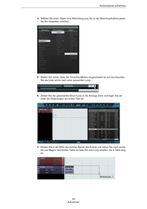 Page 2323
AufnehmenAudiomaterial aufnehmen
4.Wählen Sie unter »Style« eine Stilrichtung aus, die zu der Gitarrenaufnahme passt, 
die Sie einspielen möchten.
5.Stellen Sie sicher, dass der Vorschau-Modus eingeschaltet ist und durchsuchen 
Sie die Liste rechts nach einer passenden Loop.
6.Ziehen Sie die gewünschte Drum-Loop in die Arrange Zone und legen Sie sie 
unter der Gitarrenspur am ersten Takt ab.
7.Klicken Sie in der Mitte des rechten Rands des Events und ziehen Sie nach rechts 
bis zum Beginn des fünften...