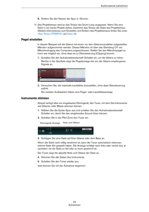 Page 2424
AufnehmenAudiomaterial aufnehmen
8.Ändern Sie den Namen der Spur in »Drums«.
Pegel einstellen
In diesem Beispiel soll die Gitarre mit einem vor dem Gitarrenverstärker aufgestellten 
Mikrofon aufgenommen werden. Dieses Mikrofon ist über das Steinberg CI1 am 
Mikrofoneingang des Computers angeschlossen. Stellen Sie den Mikrofonpegel so 
hoch wie möglich ein, ohne dass es zu Übersteuerung (Clipping) kommt.
1.Schalten Sie den Aufnahmebereitschaft-Schalter ein, um die Gitarre zu hören. 
Rechts in der...