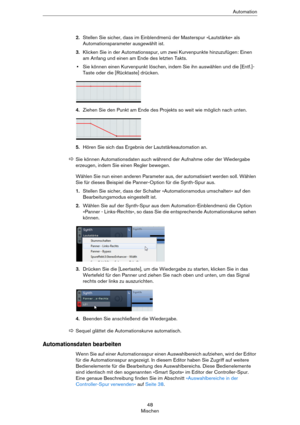 Page 4848
MischenAutomation
2.Stellen Sie sicher, dass im Einblendmenü der Masterspur »Lautstärke« als 
Automationsparameter ausgewählt ist.
3.Klicken Sie in der Automationsspur, um zwei Kurvenpunkte hinzuzufügen: Einen 
am Anfang und einen am Ende des letzten Takts.
•Sie können einen Kurvenpunkt löschen, indem Sie ihn auswählen und die [Entf.]-
Taste oder die [Rücktaste] drücken.
4.Ziehen Sie den Punkt am Ende des Projekts so weit wie möglich nach unten.
5.Hören Sie sich das Ergebnis der Lautstärkeautomation...