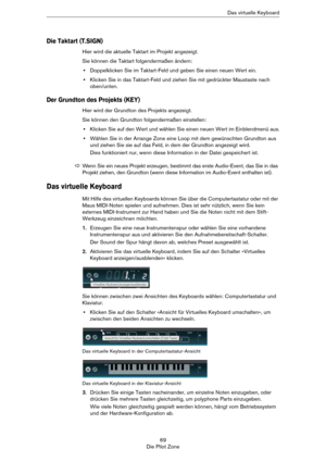 Page 6969
Die Pilot ZoneDas virtuelle Keyboard
Die Taktart (T.SIGN)
Hier wird die aktuelle Taktart im Projekt angezeigt.
Sie können die Taktart folgendermaßen ändern:
•Doppelklicken Sie im Taktart-Feld und geben Sie einen neuen Wert ein.
•Klicken Sie in das Taktart-Feld und ziehen Sie mit gedrückter Maustaste nach 
oben/unten.
Der Grundton des Projekts (KEY)
Hier wird der Grundton des Projekts angezeigt. 
Sie können den Grundton folgendermaßen einstellen:
•Klicken Sie auf den Wert und wählen Sie einen neuen...