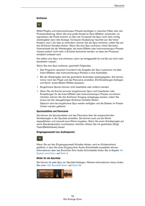 Page 7676
Die Arrange ZoneÜbersicht
Einfrieren
Effekt-PlugIns und Instrumentenspur-Presets benötigen in manchen Fällen sehr viel 
Prozessorleistung. Wenn Sie eine große Anzahl an Spur-Effekten verwenden, ist 
irgendwann der Punkt erreicht, an dem der Computer die Spur nicht mehr richtig 
wiedergeben kann (die Anzeige »Computer-Auslastung« leuchtet auf, Sie hören 
Knistern usw.). Um dies zu verhindern, können Sie die Spur einfrieren, indem Sie auf 
den Einfrieren-Schalter klicken. Wenn Sie eine Spur einfrieren,...