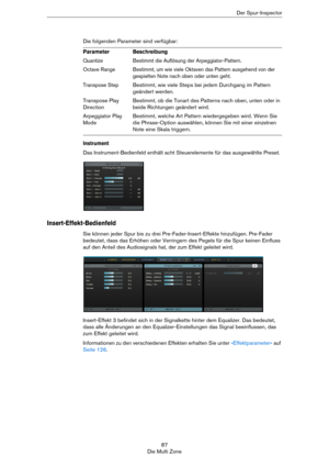 Page 8787
Die Multi ZoneDer Spur-Inspector
Die folgenden Parameter sind verfügbar:
Instrument
Das Instrument-Bedienfeld enthält acht Steuerelemente für das ausgewählte Preset.
Insert-Effekt-Bedienfeld
Sie können jeder Spur bis zu drei Pre-Fader-Insert-Effekte hinzufügen. Pre-Fader 
bedeutet, dass das Erhöhen oder Verringern des Pegels für die Spur keinen Einfluss 
auf den Anteil des Audiosignals hat, der zum Effekt geleitet wird.
Insert-Effekt 3 befindet sich in der Signalkette hinter dem Equalizer. Das...