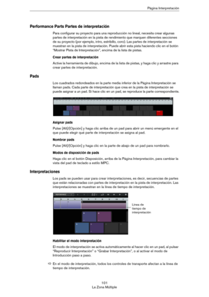 Page 101101
La Zona MúltiplePágina Interpretación
Performance Parts Partes de interpretación
Para configurar su proyecto para una reproducción no lineal, necesita crear algunas 
partes de interpretación en la pista de rendimiento que marquen diferentes secciones 
de su proyecto (por ejemplo, intro, estribillo, coro). Las partes de interpretación se 
muestran en la pista de interpretación. Puede abrir esta pista haciendo clic en el botón 
“Mostrar Pista de Interpretación”, encima de la lista de pistas.
Crear...