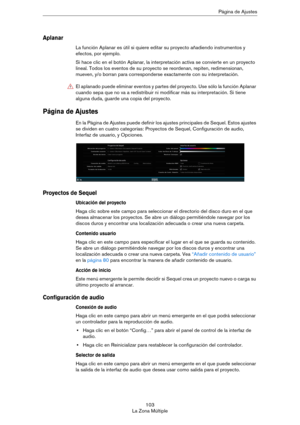 Page 103103
La Zona MúltiplePágina de Ajustes
Aplanar 
La función Aplanar es útil si quiere editar su proyecto añadiendo instrumentos y 
efectos, por ejemplo.
Si hace clic en el botón Aplanar, la interpretación activa se convierte en un proyecto 
lineal. Todos los eventos de su proyecto se reordenan, repiten, redimensionan, 
mueven, y/o borran para corresponderse exactamente con su interpretación.
 
Página de Ajustes
En la Página de Ajustes puede definir los ajustes principales de Sequel. Estos ajustes 
se...