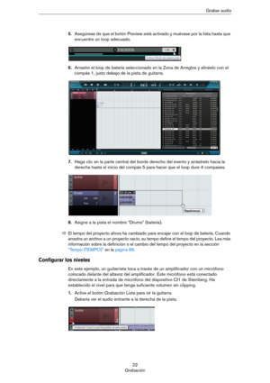 Page 2222
GrabaciónGrabar audio
5.Asegúrese de que el botón Preview está activado y muévase por la lista hasta que 
encuentre un loop adecuado.
6.Arrastre el loop de batería seleccionado en la Zona de Arreglos y alinéelo con el 
compás 1, justo debajo de la pista de guitarra.
7.Haga clic en la parte central del borde derecho del evento y arrástrelo hacia la 
derecha hasta el inicio del compás 5 para hacer que el loop dure 4 compases.
8.Asigne a la pista el nombre “Drums” (batería).
Configurar los niveles
En...