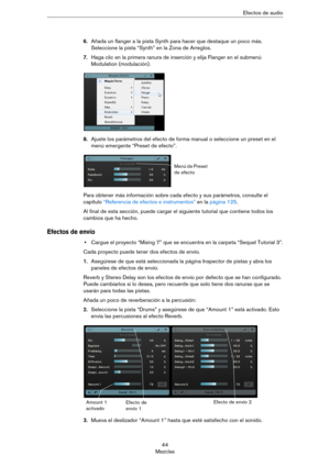 Page 4444
MezclasEfectos de audio
6.Añada un flanger a la pista Synth para hacer que destaque un poco más. 
Seleccione la pista “Synth” en la Zona de Arreglos.
7.Haga clic en la primera ranura de inserción y elija Flanger en el submenú 
Modulation (modulación).
8.Ajuste los parámetros del efecto de forma manual o seleccione un preset en el 
menú emergente “Preset de efecto”.
Para obtener más información sobre cada efecto y sus parámetros, consulte el 
capítulo 
“Referencia de efectos e instrumentos” en la...