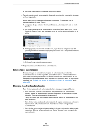 Page 4747
MezclasAñadir automatización
5.Escuche la automatización de fade out que ha creado.
Ahora seleccione un parámetro diferente a automatizar. En este caso, use el 
panoramizador en la pista “Synth”.
1.Asegúrese de que el botón “Conmutar Modo de Automatización” está en modo 
Edición.
2.En el menú emergente de automatización de la pista Synth, seleccione “Panner - 
Izquierda-Derecha” para que pueda ver cómo se escribe la automatización en la 
pista.
3.Pulse [Espacio] para iniciar la reproducción, haga clic...
