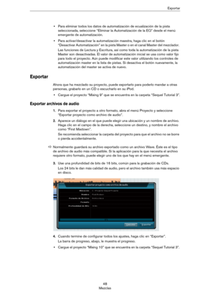 Page 4848
MezclasExportar
•Para eliminar todos los datos de automatización de ecualización de la pista 
seleccionada, seleccione “Eliminar la Automatización de la EQ” desde el menú 
emergente de automatización.
•Para activar/desactivar la automatización maestra, haga clic en el botón 
“Desactivar Automatización” en la pista Master o en el canal Master del mezclador. 
Las funciones de Lectura y Escritura, así como toda la automatización de la pista 
Master son desactivadas. El valor de automatización inicial se...