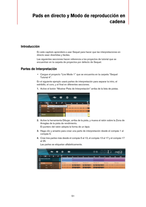 Page 5151
Pads en directo y Modo de reproducción en 
cadena
Introducción
En este capítulo aprenderá a usar Sequel para hacer que las interpretaciones en 
directo sean divertidas y fáciles. 
Las siguientes secciones hacen referencia a los proyectos de tutorial que se 
encuentran en la carpeta de proyectos por defecto de Sequel.
Partes de Interpretación
•Cargue el proyecto “Live Mode 1” que se encuentra en la carpeta “Sequel 
Tutorial
 4”.
En el siguiente ejemplo usará partes de interpretación para separar la...