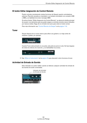 Page 6464
La Zona de PilotajeEl botón Editar Asignación de Control Remoto
El botón Editar Asignación de Control Remoto
Puede controlar remotamente ciertas funciones de Sequel usando controladores 
externos. Para ello necesita un mezclador o un teclado controlador con conexión USB 
o MIDI, y la habilidad de enviar mensajes MIDI.
Si activa el botón “Editar Asignación de Control Remoto”, se atenúa la interfaz principal 
de usuario. Los elementos que se pueden asignar a controles remotos vienen indicados 
por...