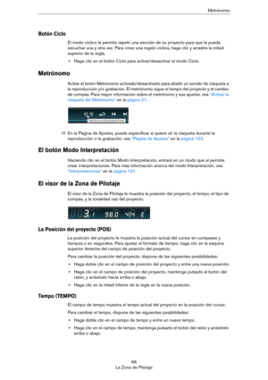 Page 6666
La Zona de PilotajeMetrónomo
Botón Ciclo
El modo cíclico le permite repetir una sección de su proyecto para que la pueda 
escuchar una y otra vez. Para crear una región cíclica, haga clic y arrastre la mitad 
superior de la regla.
•Haga clic en el botón Ciclo para activar/desactivar el modo Ciclo.
Metrónomo
Active el botón Metrónomo activado/desactivado para añadir un sonido de claqueta a 
la reproducción y/o grabación. El metrónomo sigue el tempo del proyecto y el cambio 
de compás. Para mayor...