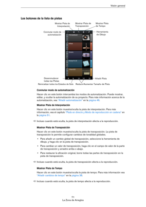 Page 7171
La Zona de ArreglosVisión general
Los botones de la lista de pistas
Conmutar modo de automatización
Hacer clic en este botón intercambia los modos de automatización. Puede mostrar, 
editar, y ocultar la automatización de su proyecto. Para más información acerca de la 
automatización, vea 
“Añadir automatización” en la página 46.
Mostrar Pista de Interpretación
Hacer clic en este botón muestra/oculta la pista de interpretación. Para más 
información, vea el capítulo 
“Pads en directo y Modo de...